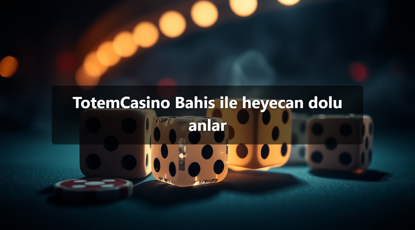 TotemCasino Bahis ile heyecan dolu anlar