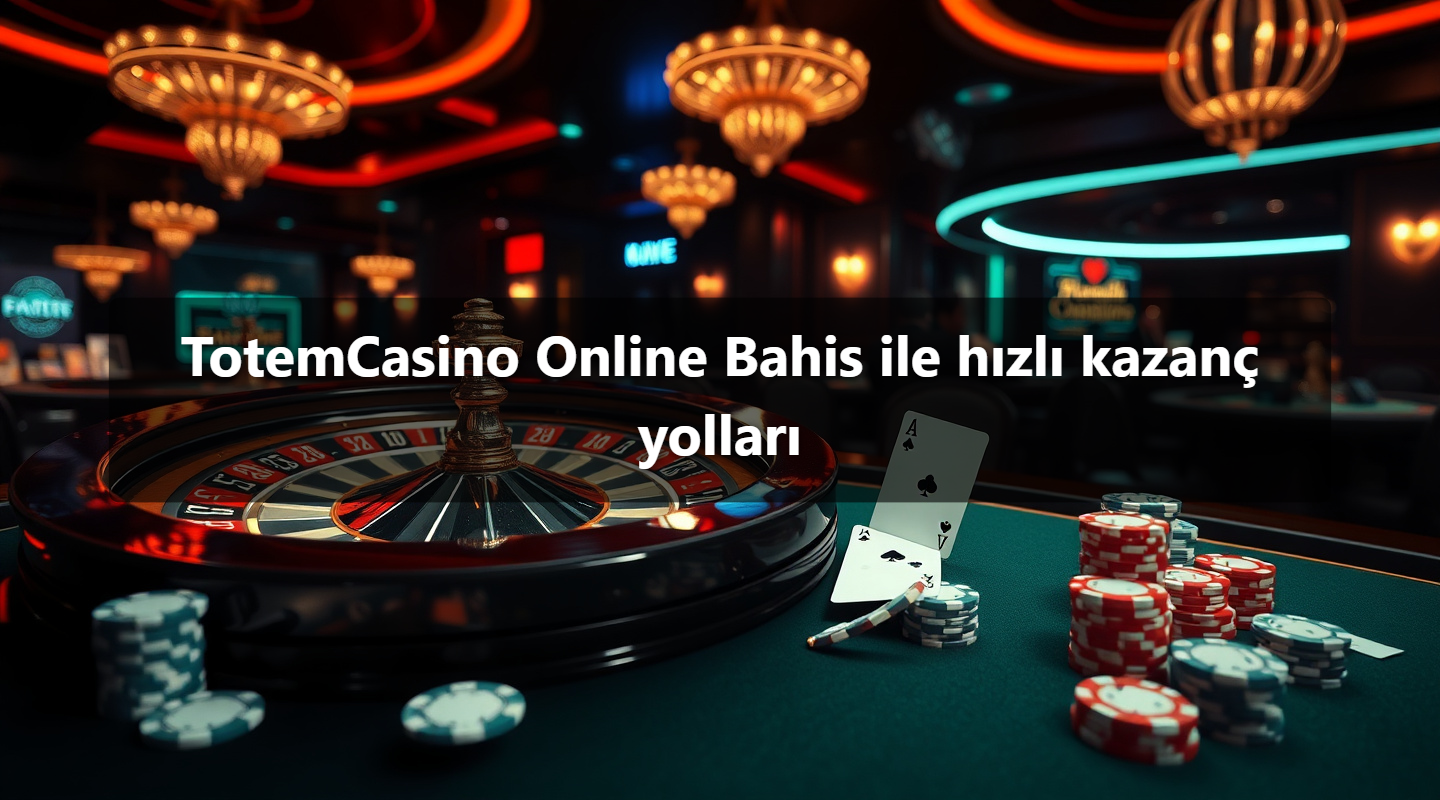 TotemCasino Online Bahis ile hızlı kazanç yolları